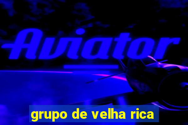 grupo de velha rica